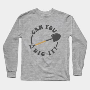 Can You Dig It Long Sleeve T-Shirt